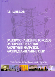 Электроснабжение городов: электропотребление, расчетные нагрузки, распределительные сети: учебное пособие/ Г.В. Шведов. - 2012. - 268с, т.п.